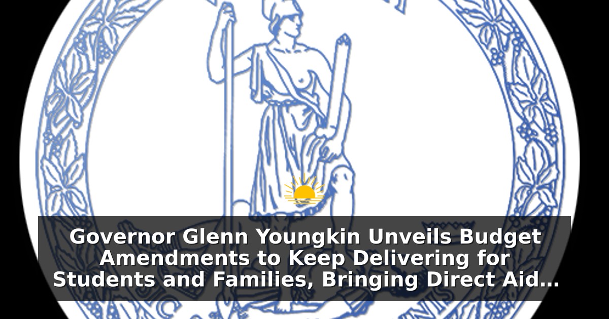 Governor Glenn Youngkin Unveils Budget Amendments to Keep Delivering for Students and Families, Bringing Direct Aid to Education Commitment to More Than $22 Billion Over the Biennium