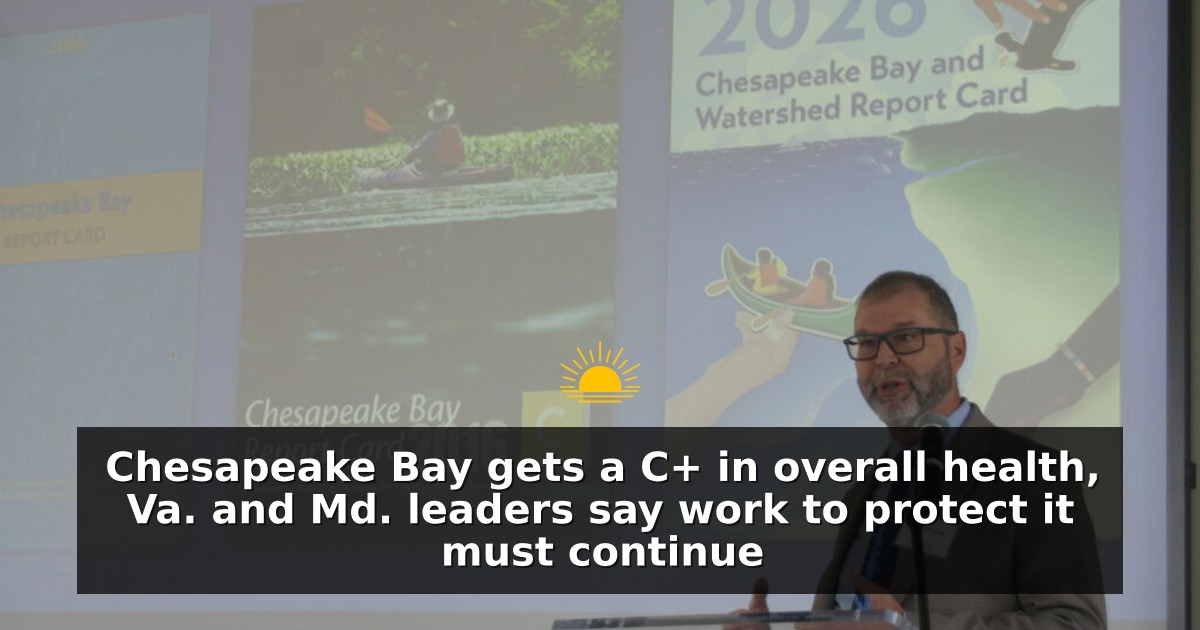 Chesapeake Bay gets a C+ in overall health, Va. and Md. leaders say work to protect it must continue