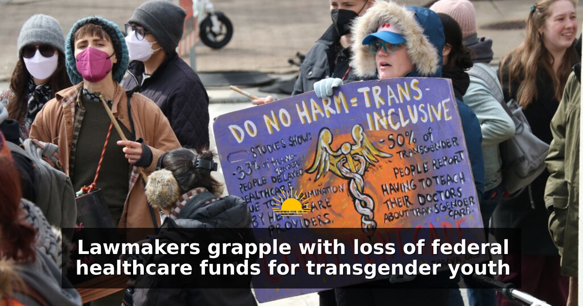 Lawmakers grapple with loss of federal healthcare funds for transgender youth