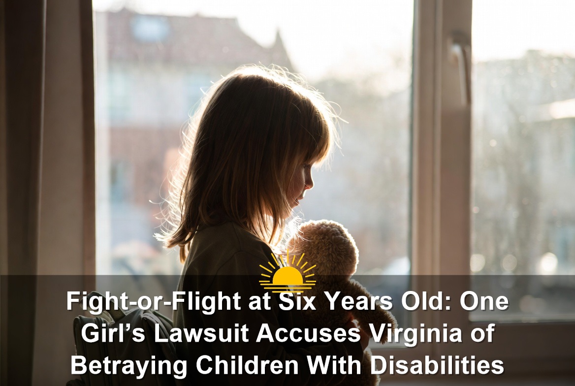 Fight-or-Flight at Six Years Old: One Girl’s Lawsuit Accuses Virginia of Betraying Children With Disabilities